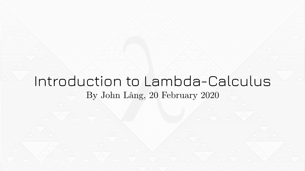 Lambda-Calculus by John Lång, 20 February 2020 “Yön Maku, Kun Linnut Syöksyy Mustina Siipinä Tähtiä Päin; Vaan Mikä on Nimesi Nimi, Tähtesi Salainen Luku Ja Numero?”