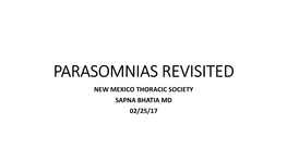 Parasomnias Revisited New Mexico Thoracic Society Sapna Bhatia Md 02/25/17 Objectives