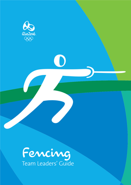 Fencing Team Leaders’ Guide Welcome! on Behalf of the Entire Organising Committee, It’S an Honour to Introduce This Team Leaders’ Guide for the Rio 2016 Olympic Games