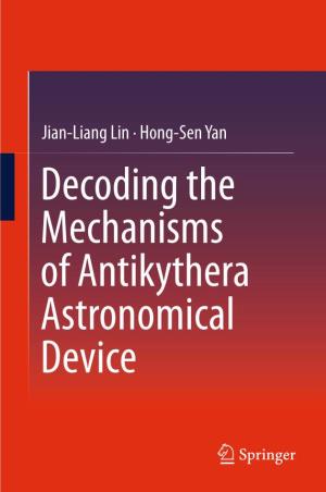 Decoding the Mechanisms of Antikythera Astronomical Device Decoding the Mechanisms of Antikythera Astronomical Device Jian-Liang Lin · Hong-Sen Yan