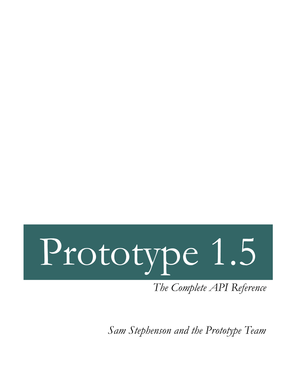 The Complete API Reference Sam Stephenson and the Prototype Team