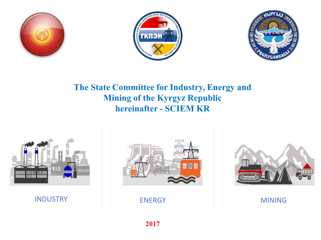 The State Committee for Industry, Energy and Mining of the Kyrgyz Republic Hereinafter - SCIEM KR
