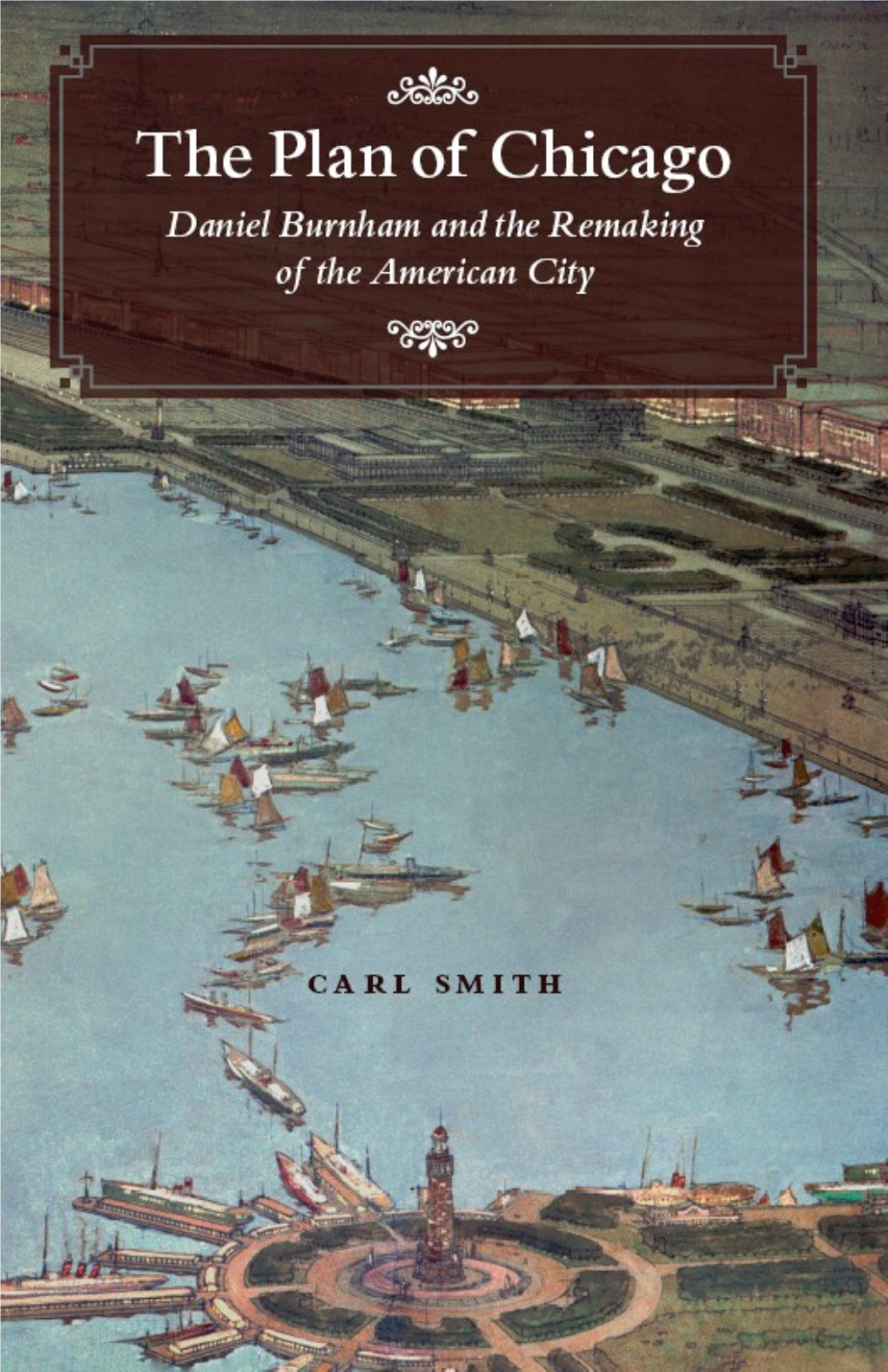 The Plan of Chicago: Daniel Burnham and the Remaking of the American City / Carl Smith