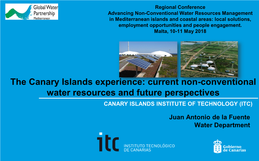 The Canary Islands Experience: Current Non-Conventional Water Resources and Future Perspectives CANARY ISLANDS INSTITUTE of TECHNOLOGY (ITC)