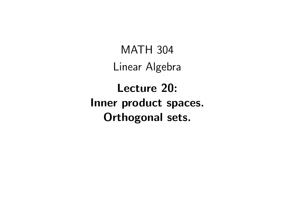 MATH 304 Linear Algebra Lecture 20: Inner Product Spaces. Orthogonal Sets. Norm the Notion of Norm Generalizes the Notion of Length of a Vector in Rn