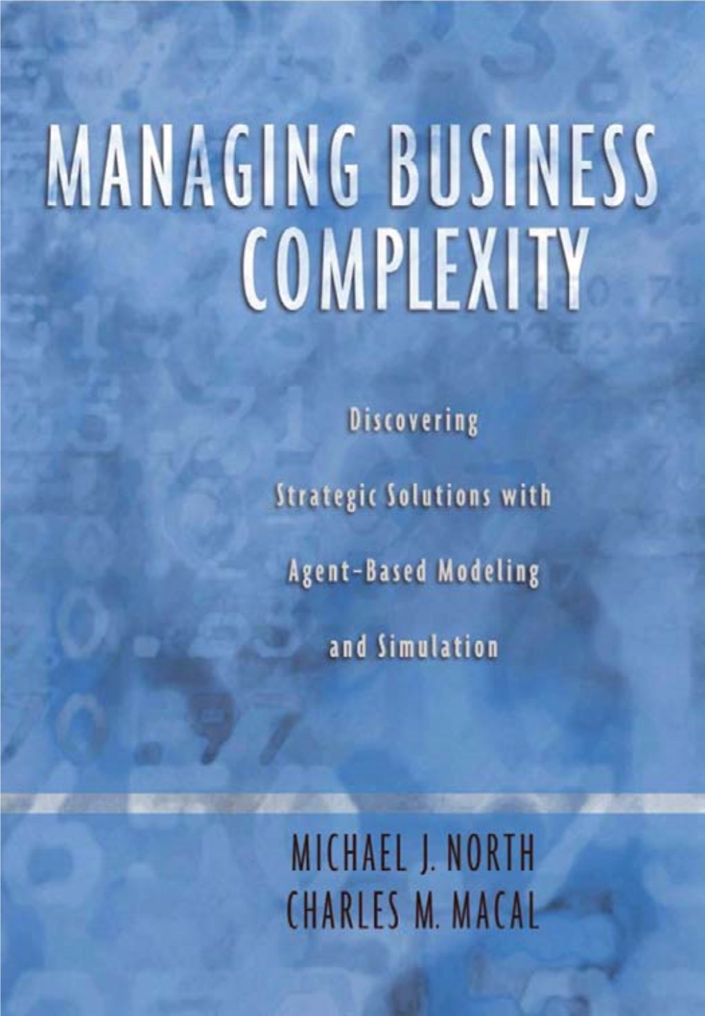 MANAGING BUSINESS COMPLEXITY This Page Intentionally Left Blank MANAGING BUSINESS COMPLEXITY Discovering Strategic Solutions with Agent-Based Modeling and Simulation