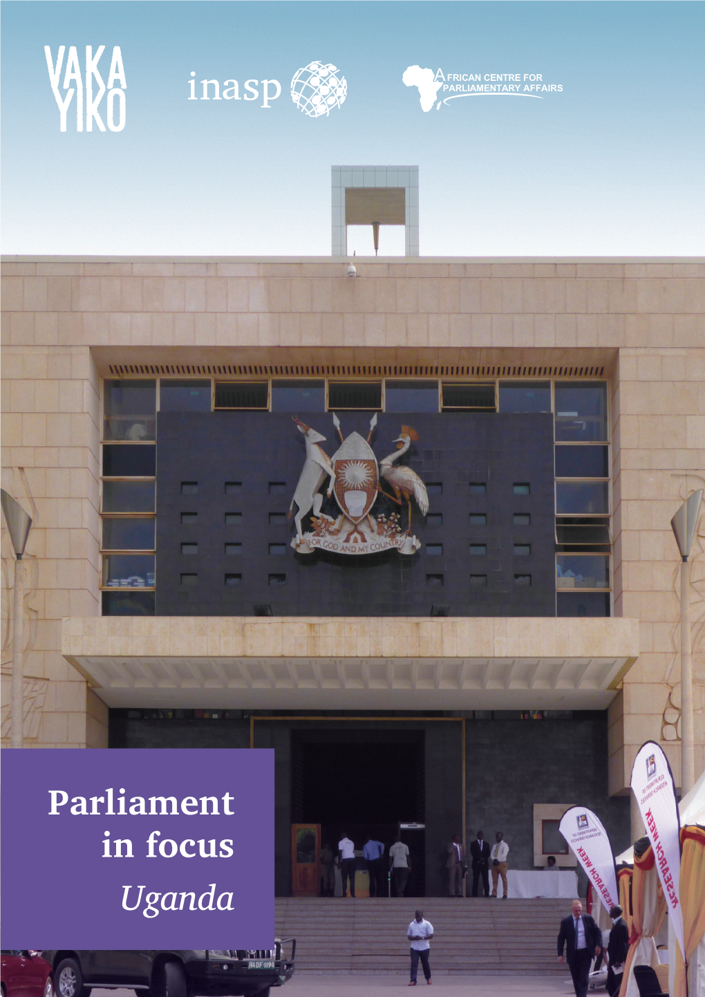 Parliament in Focus Uganda AUTHORS Rasheed Draman | ACEPA Agnes Titriku | ACEPA Issifu Lampo | ACEPA Emily Hayter | INASP Kerry Holden | QMUL