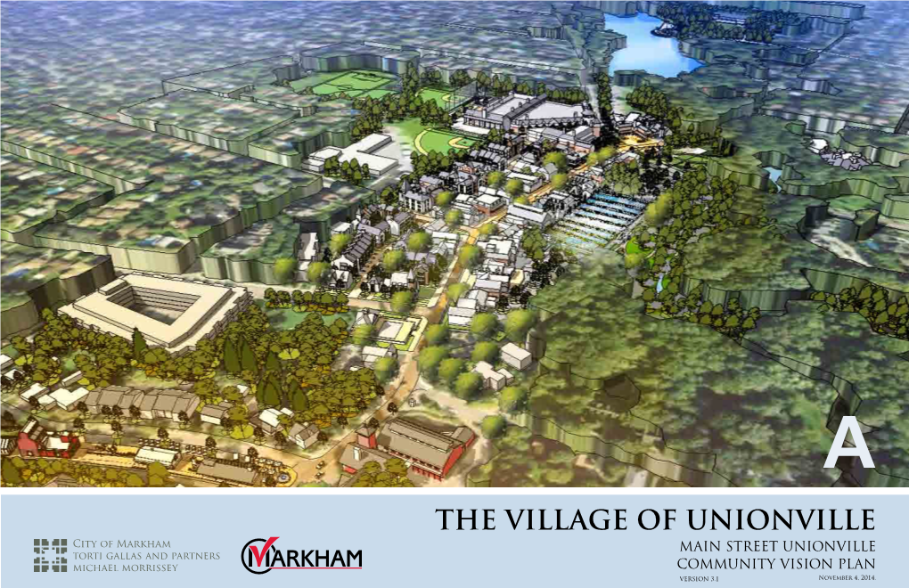 THE VILLAGE of UNIONVILLE City of Markham MAIN STREET UNIONVILLE Torti Gallas and Partners Michael Morrissey COMMUNITY VISION PLAN VERSION 3.1 November 4, 2014