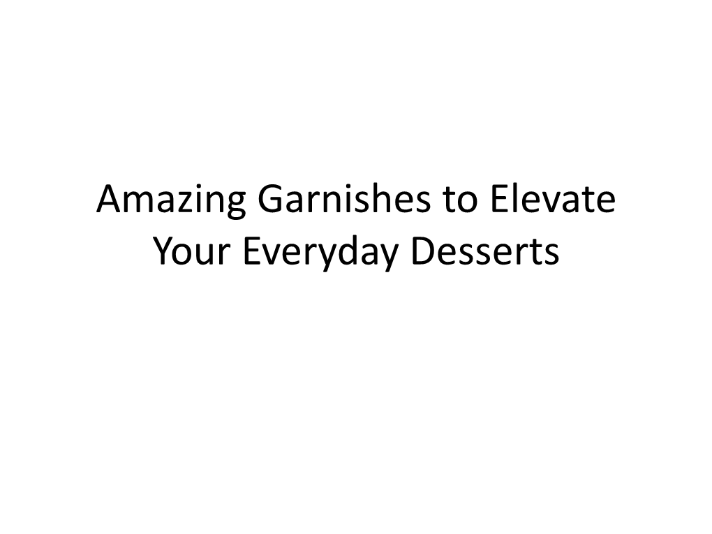 Amazing Garnishes to Elevate Your Everyday Desserts What’S the Real Purpose of a Garnish?