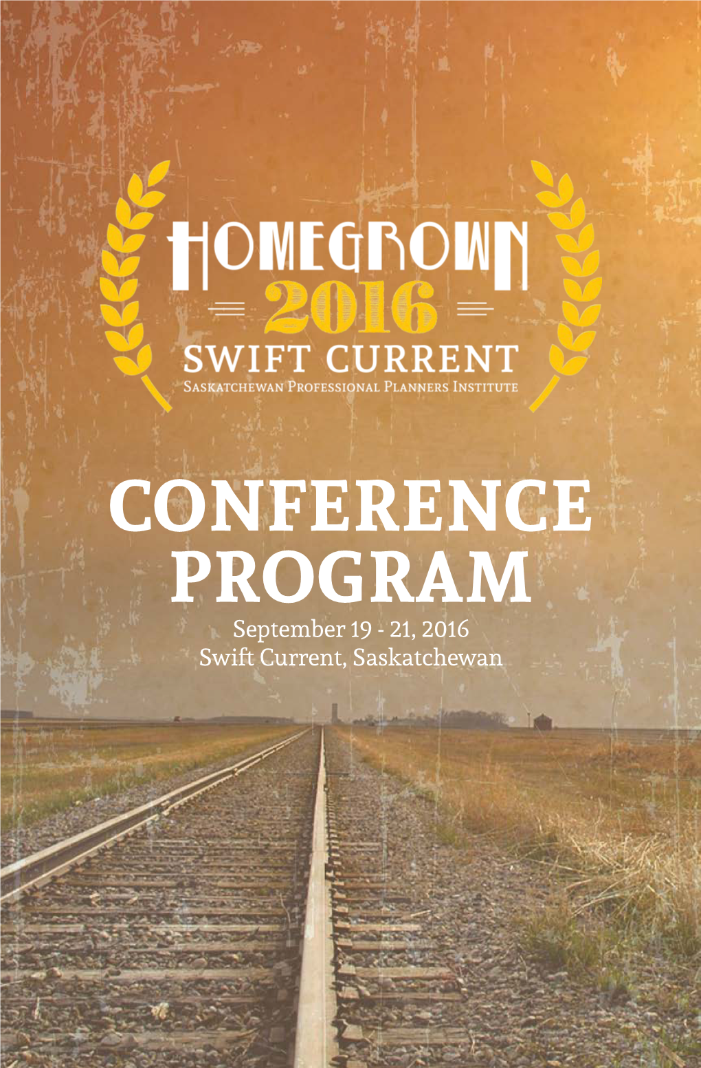 CONFERENCE PROGRAM September 19 - 21, 2016 Swift Current, Saskatchewan Special Thanks to the 2016 CONFERENCE COMMITTEE
