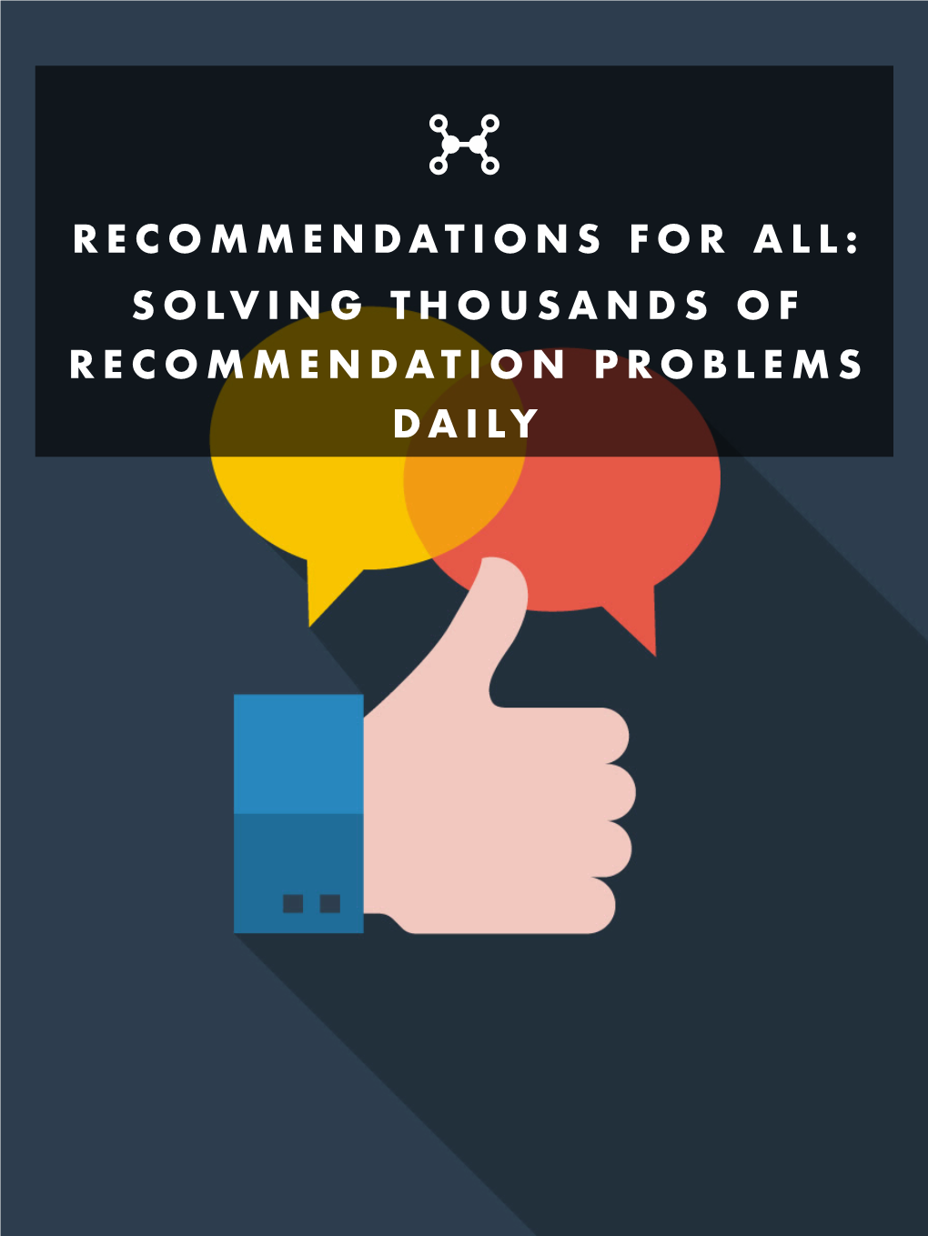 RECOMMENDATIONS for ALL: SOLVING THOUSANDS of RECOMMENDATION PROBLEMS DAILY Recommendations for All : Solving Thousands of Recommendation Problems Daily