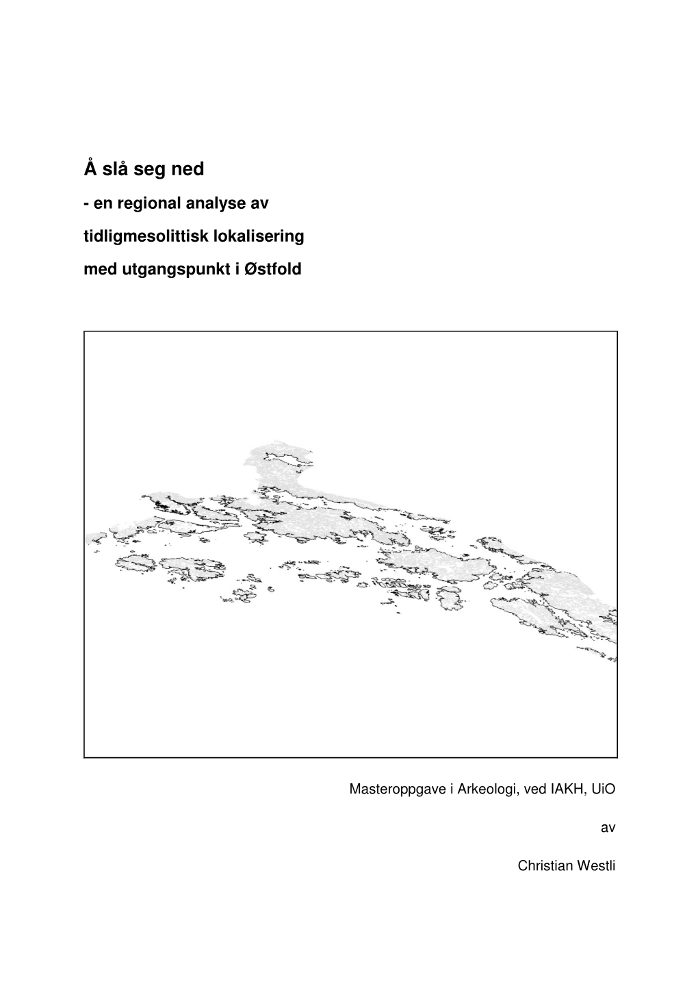 Å Slå Seg Ned - En Regional Analyse Av Tidligmesolittisk Lokalisering Med Utgangspunkt I Østfold