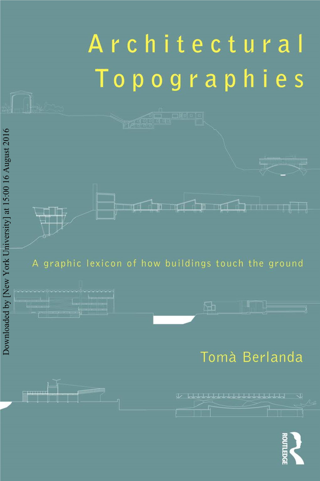 Downloaded by [New York University] at 15:00 16 August 2016 Architectural Topographies