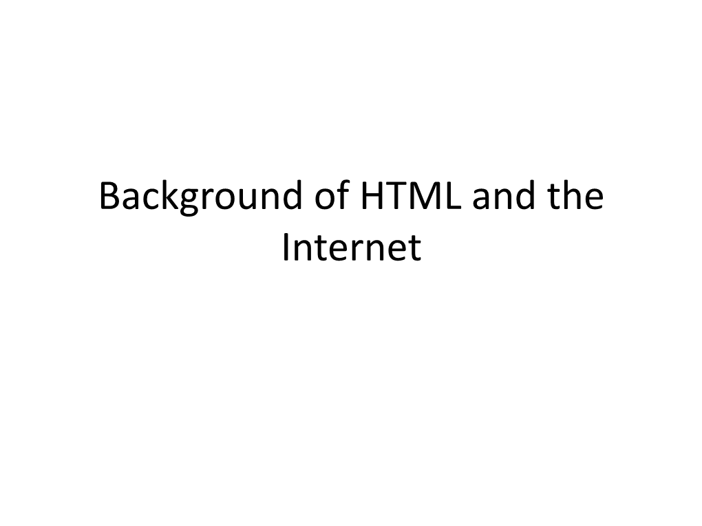 Background of HTML and the Internet “World Wide Web in Plain English” Structure of the World Wide Web