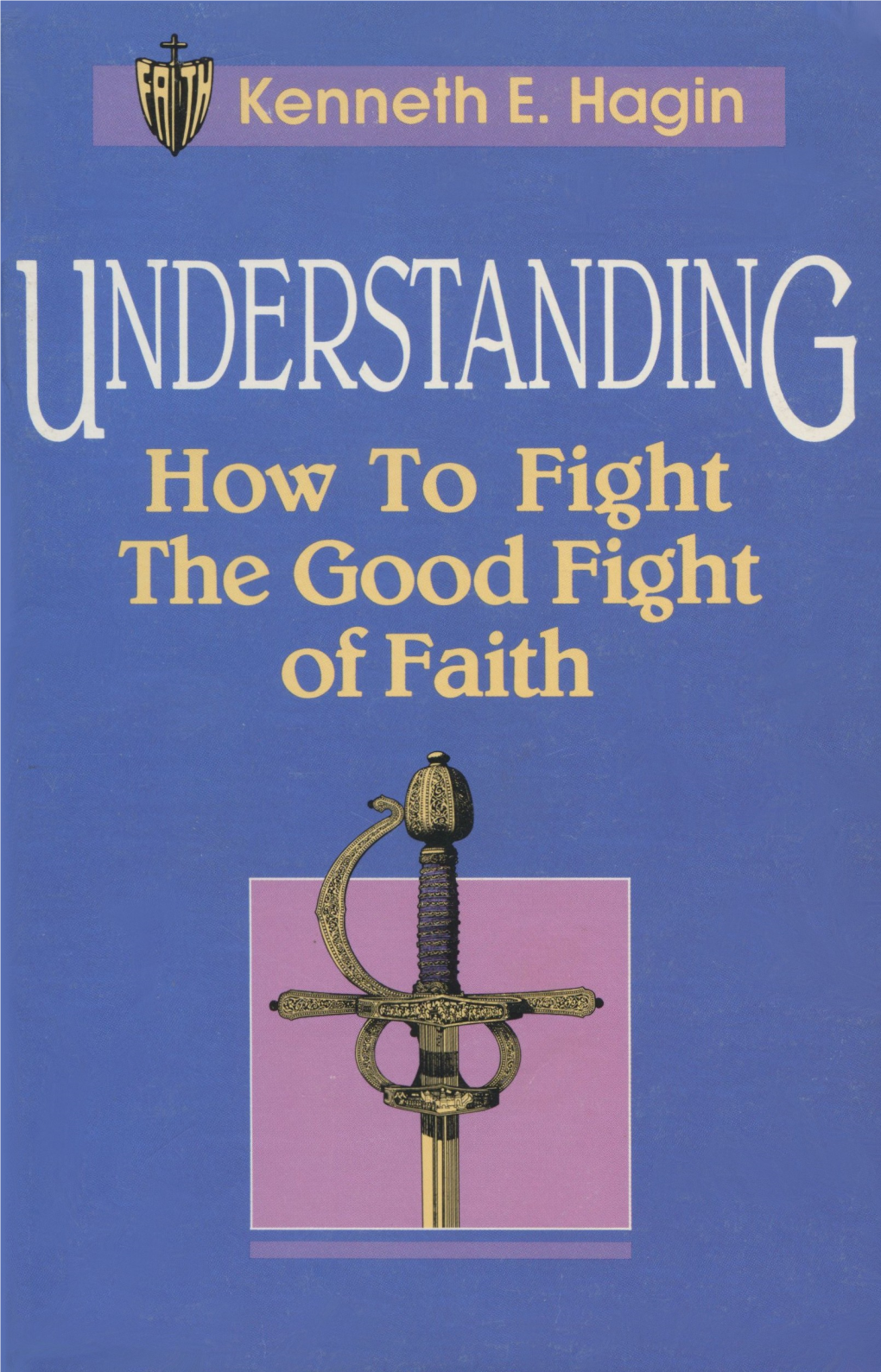 Understanding How to Fight the Good Fight of Faith UNDERSTANDING How to Fight the Good Fight of Faith