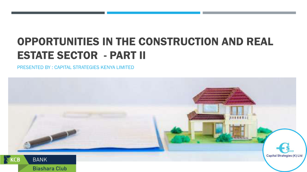 Opportunities in the Construction and Real Estate Sector - Part Ii Presented by : Capital Strategies Kenya Limited Session Outline