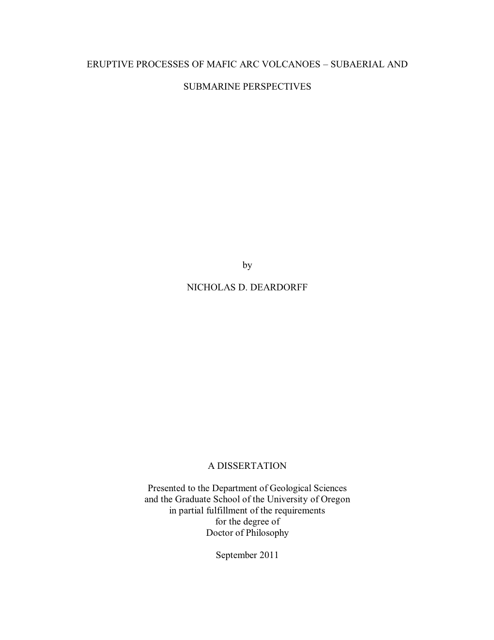 ERUPTIVE PROCESSES of MAFIC ARC VOLCANOES – SUBAERIAL and SUBMARINE PERSPECTIVES by NICHOLAS D. DEARDORFF a DISSERTATION Prese