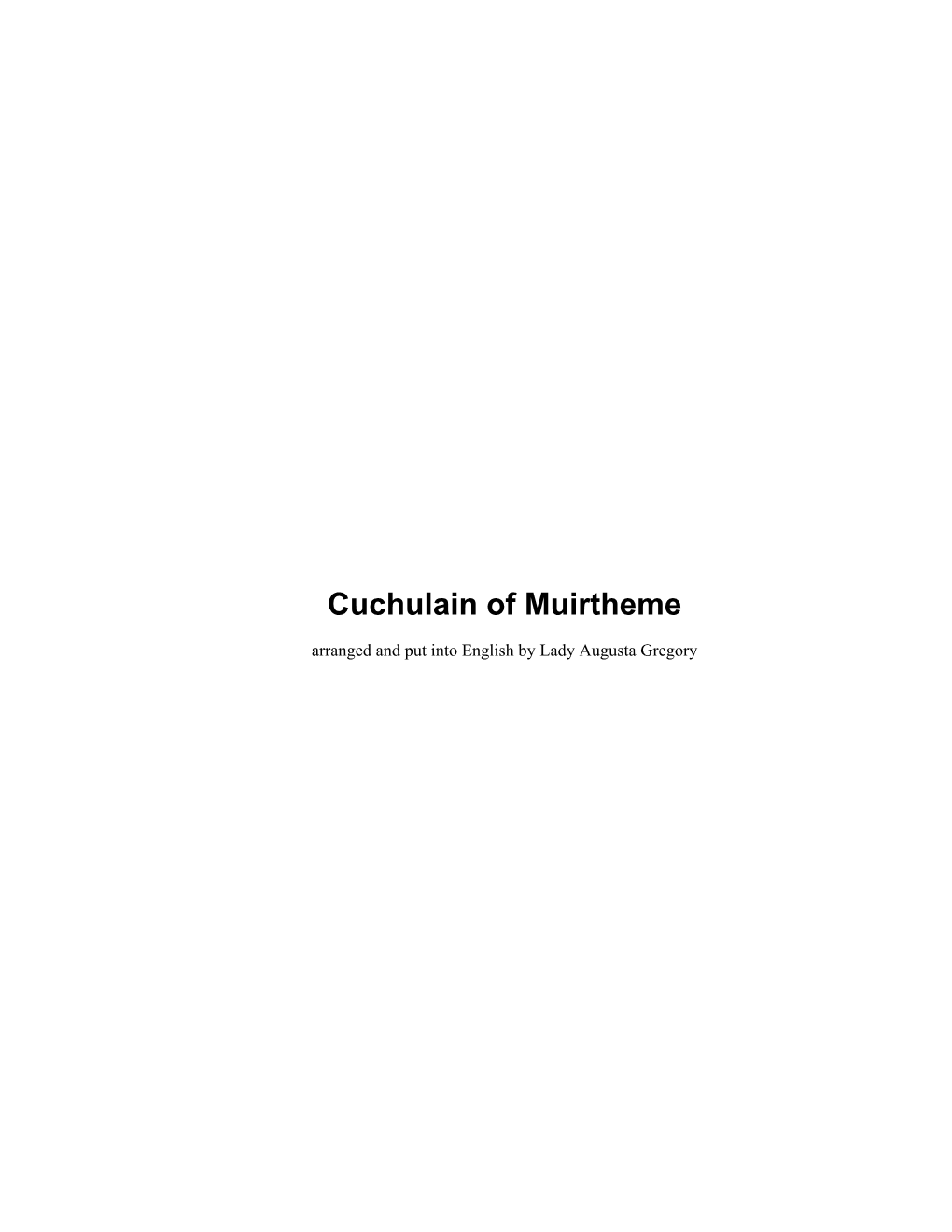 Cuchulain of Muirtheme Arranged and Put Into English by Lady Augusta Gregory Cuchulain of Muirtheme Table of Contents