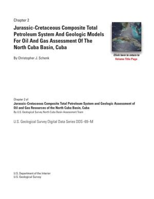 Jurassic-Cretaceous Composite Total Petroleum System and Geologic Models for Oil and Gas Assessment of the North Cuba Basin, Cuba