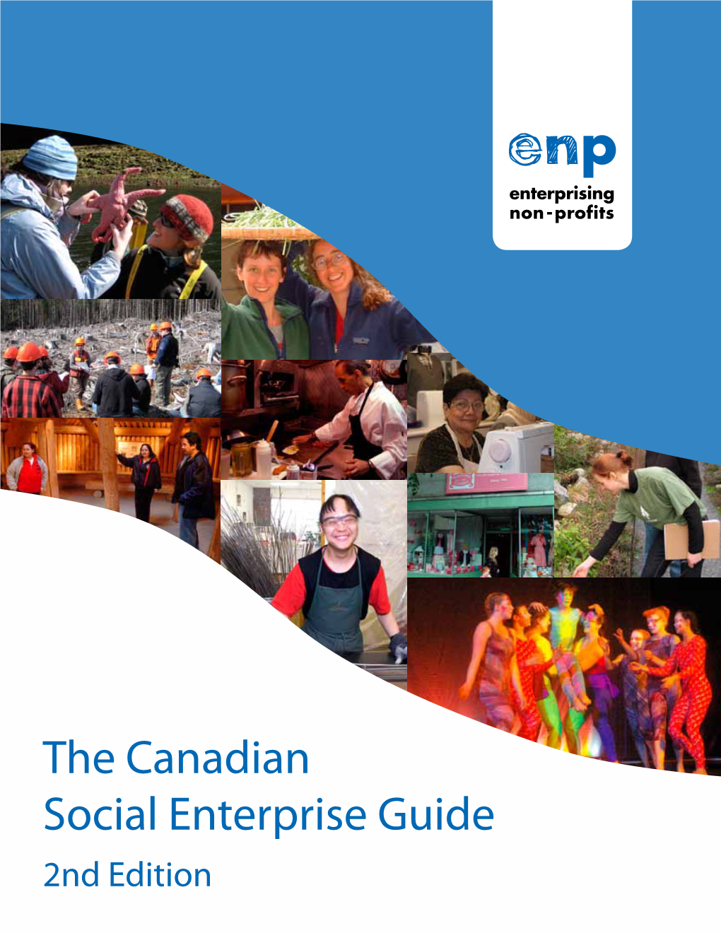 The Canadian Social Enterprise Guide 2Nd Edition Funding for the Second Edition of the Social Enterprise Guide Was Provided By