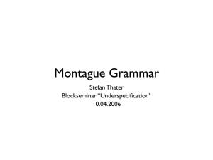 Montague Grammar Stefan Thater Blockseminar “Underspeciﬁcation” 10.04.2006 Overview