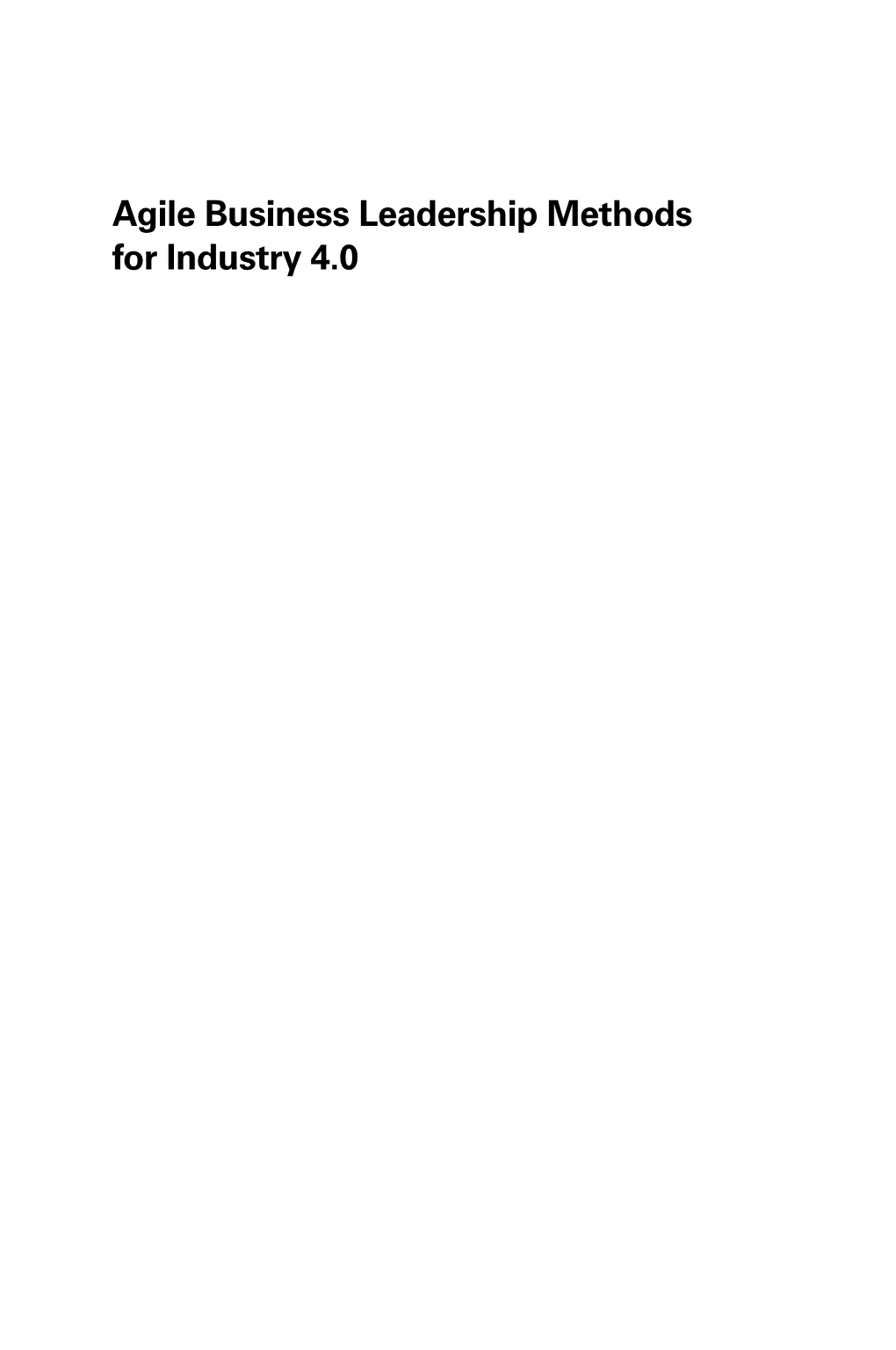 Agile Business Leadership Methods for Industry 4.0 This Page Intentionally Left Blank Agile Business Leadership Methods for Industry 4.0