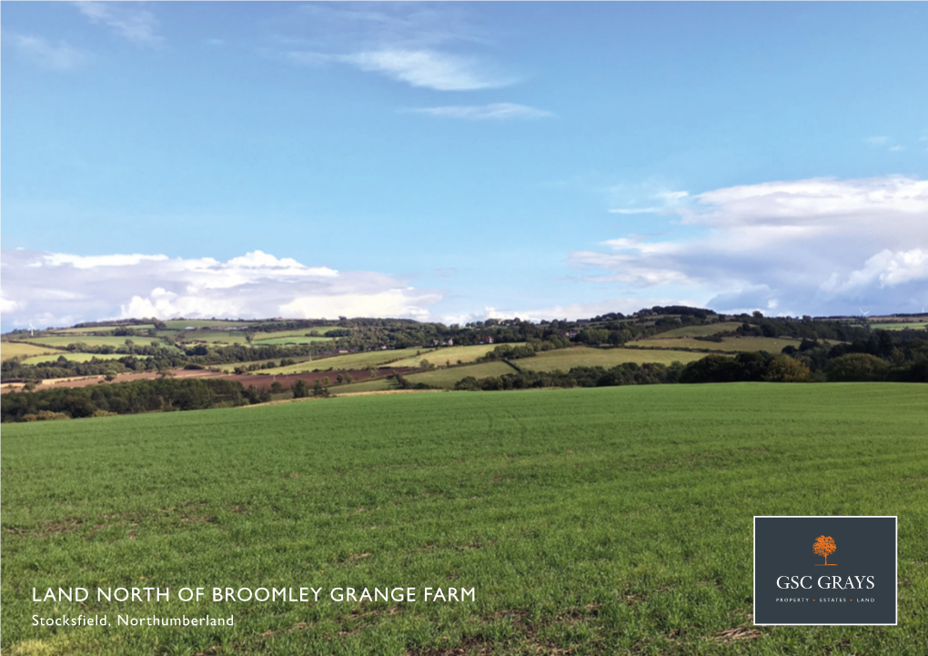 LAND NORTH of BROOMLEY GRANGE FARM Stocksfield, Northumberland LAND NORTH of BROOMLEY GRANGE FARM STOCKSFIELD, NORTHUMBERLAND