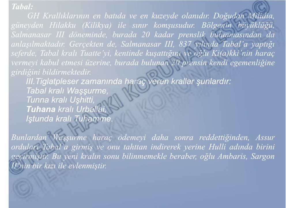 Tabal: GH Krallıklarının En Batıda Ve En Kuzeyde Olanıdır. Doğudan Milidia, Güneyden Hilakku (Kilikya) Ile Sınır Komşusudur