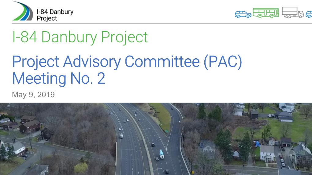 I-84 Danbury Project Project Advisory Committee (PAC) Meeting No. 2 May 9, 2019 Agenda • Review of PAC Meeting No