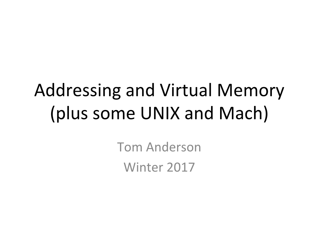 Addressing and Virtual Memory (Plus Some UNIX and Mach)