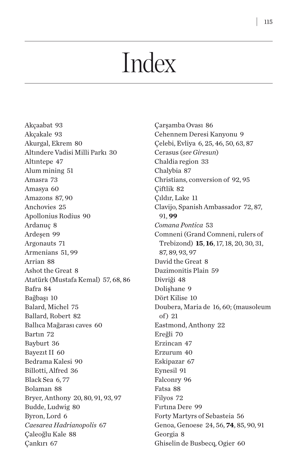 115 Akçaabat 93 Akçakale 93 Akurgal, Ekrem 80 Altındere Vadisi Milli Parkı 30 Altıntepe 47 Alum Mining 51 Amasra 73