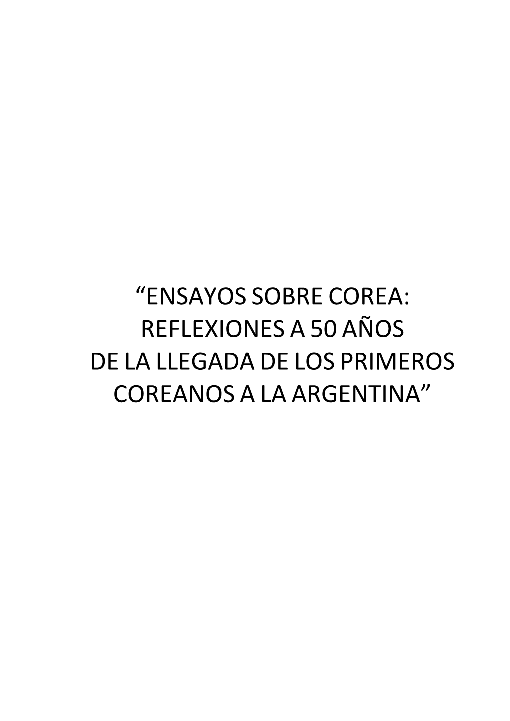 Ensayos Sobre Corea: Reflexiones a 50 Años De La Llegada De Los Primeros Coreanos a La Argentina”