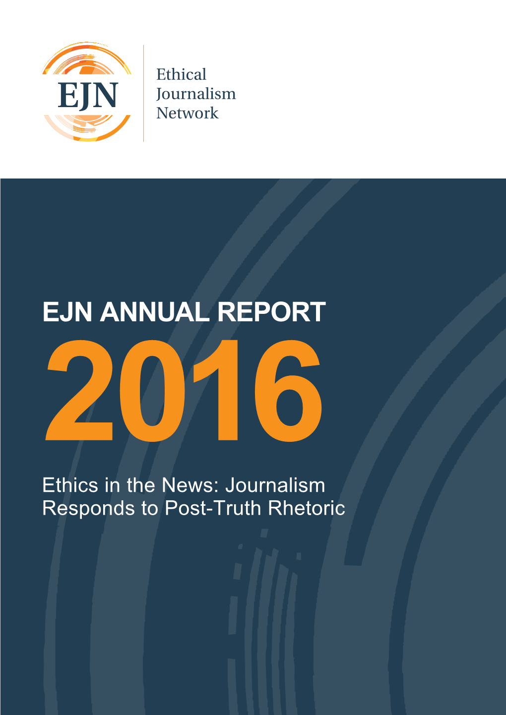 EJN Annual Report 2016 Ethics in the News: Journalism Responds to Post-Truth Rhetoric