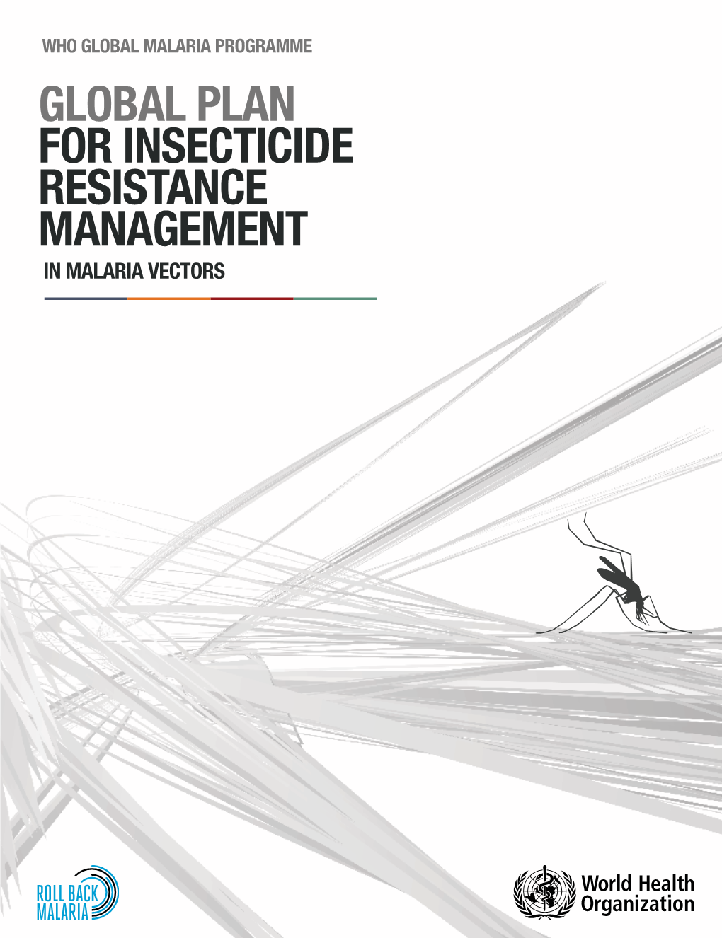 GLOBAL PLAN for INSECTICIDE RESISTANCE Management in Malaria Vectors Manageent RESISTANCE for INSECTICIDE GLOBAL PLAN WHO Globalmalariaprogramme in MALARIAVECTORS