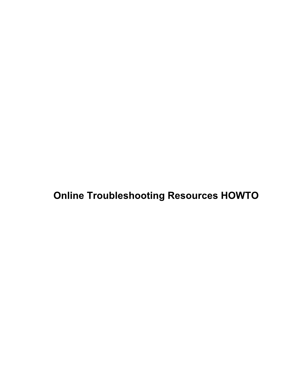 Online Troubleshooting Resources HOWTO Online Troubleshooting Resources HOWTO