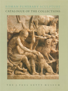 ROMAN FUNERARY SCULPTURE CATALOGUE of the COLLECTIONS This Page Intentionally Left Blank ROMAN FUNERARY SCULPTURE CATALOGUE of the COLLECTIONS