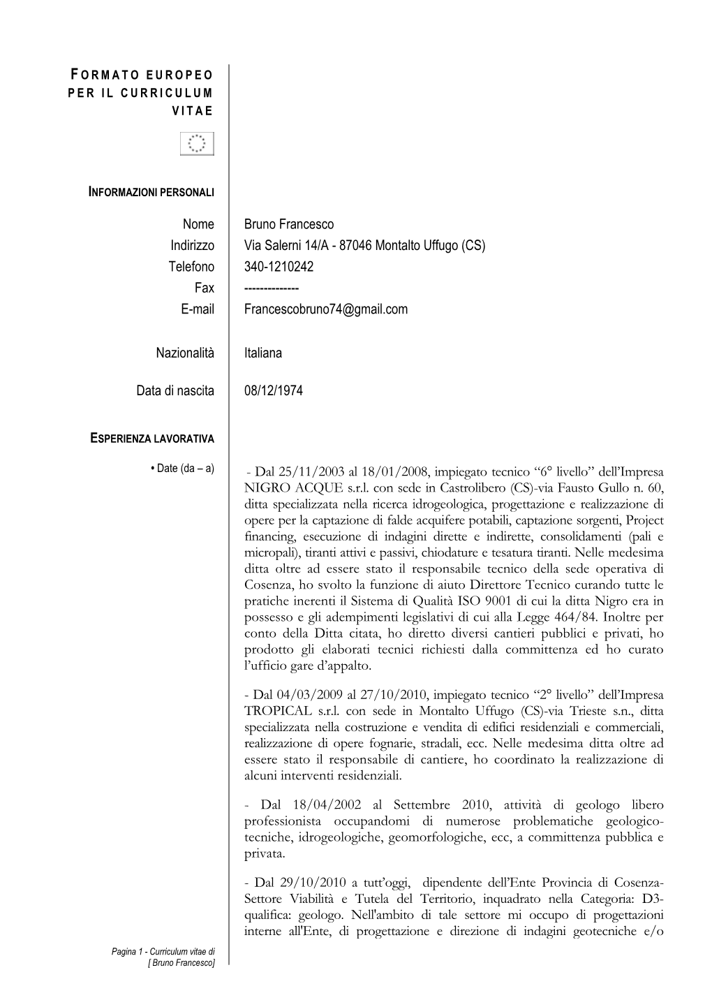 Nome Bruno Francesco Indirizzo Via Salerni 14/A - 87046 Montalto Uffugo (CS) Telefono 340-1210242 Fax ------E-Mail Francescobruno74@Gmail.Com