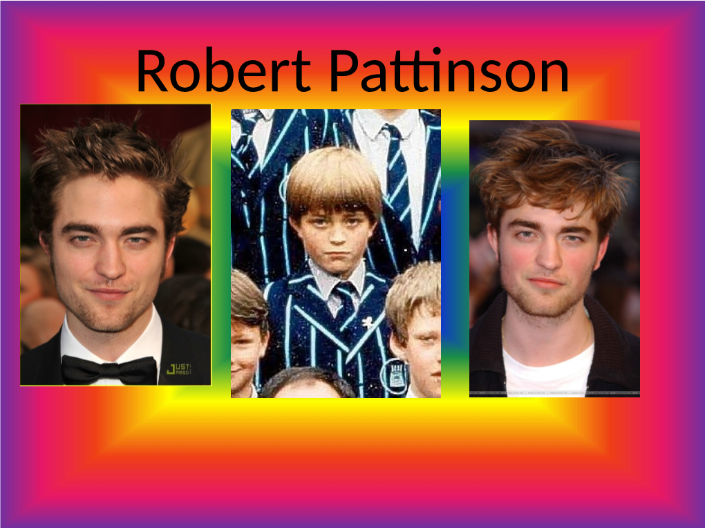 Robert Pattinson •English Actor, Model, Musician and Producer •Born on 13Th May in 1986, London Mother Father