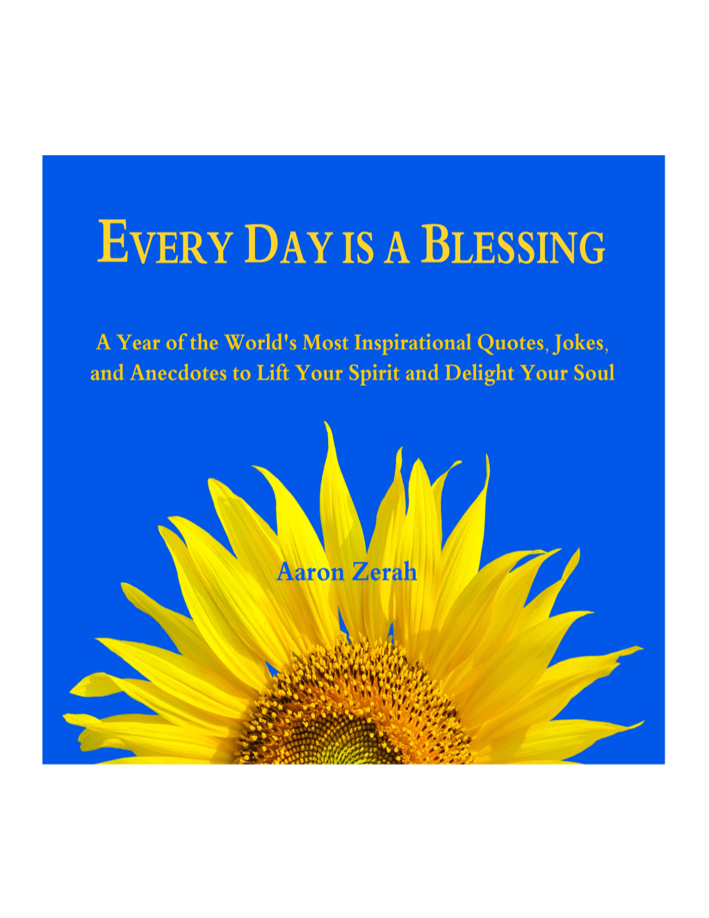 Every Day Is a Blessing a Year of the World's Most Inspirational Quotes, Jokes, and Anecdotes to Lift Your Spirit and Delight Your Soul