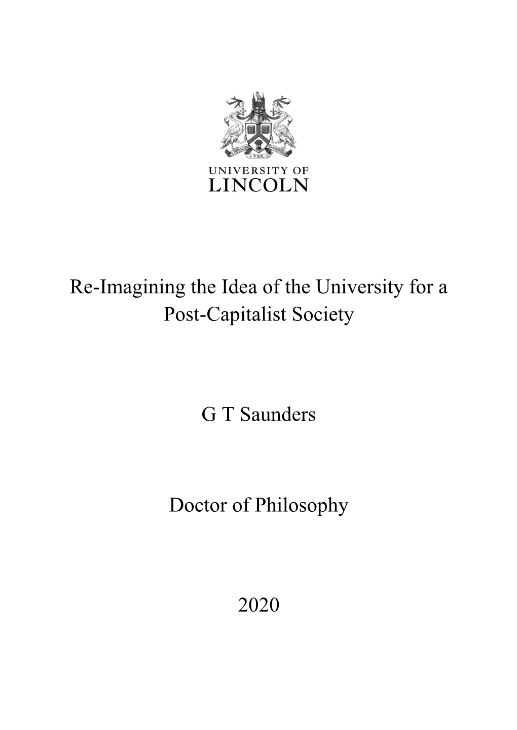 Re-Imagining the Idea of the University for a Post-Capitalist Society G T Saunders Doctor of Philosophy 2020