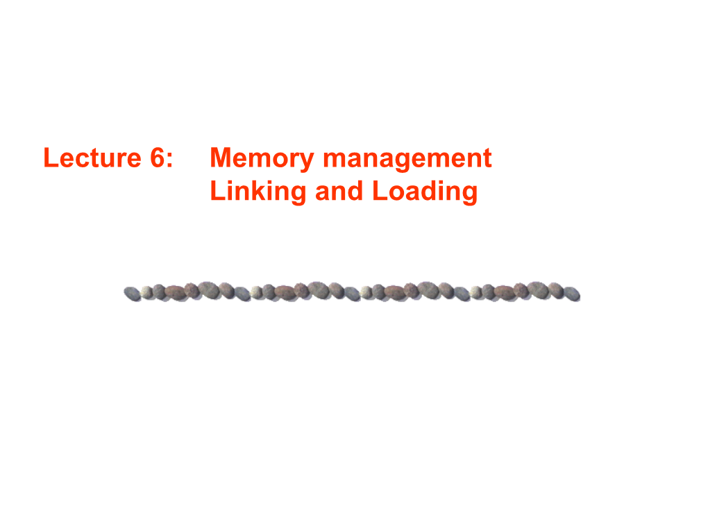 Lecture 6: Memory Management Linking and Loading Contents