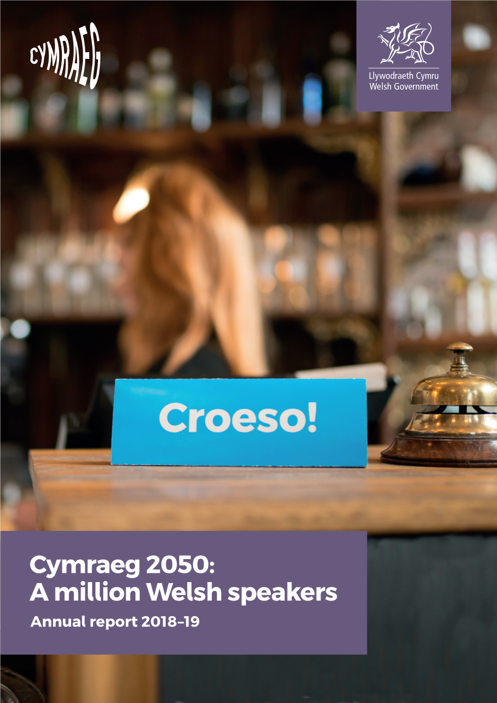 Cymraeg 2050: a Million Welsh Speakers Annual Report 2018–19 Cymraeg 2050: a Million Welsh Speakers, Annual Report 2018–19
