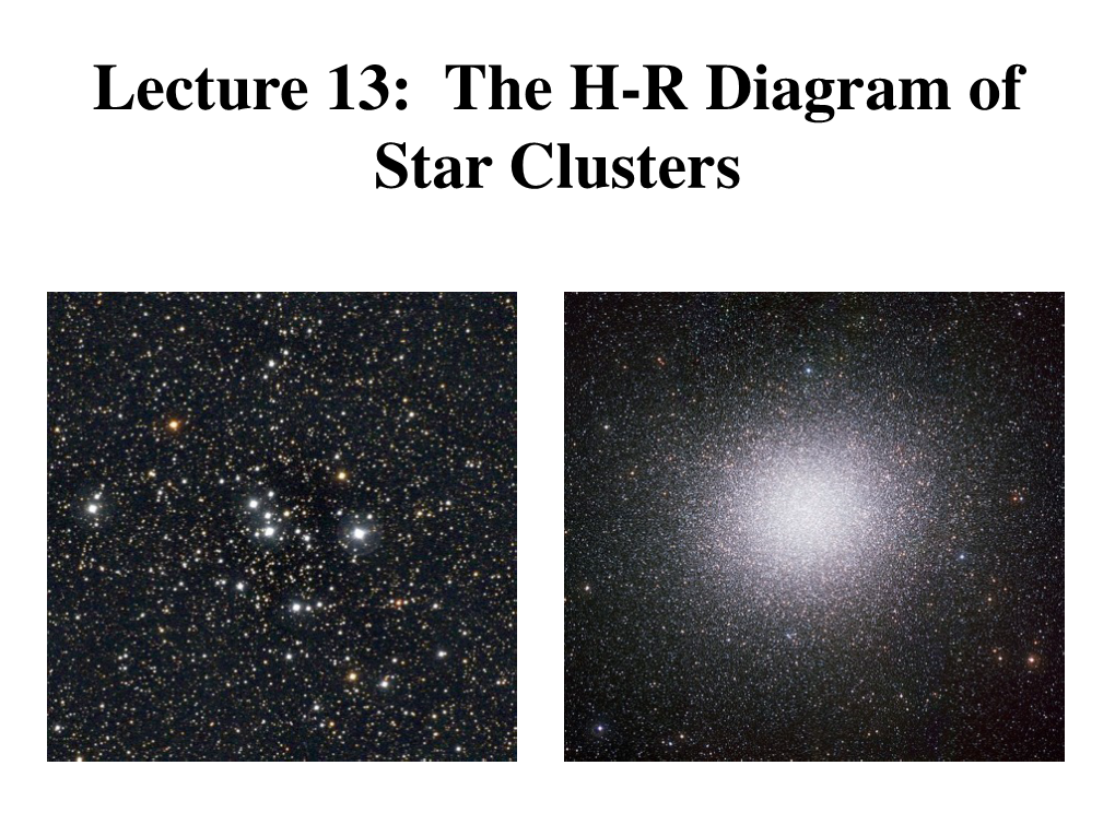 Lecture 13: the H-R Diagram of Star Clusters Parameters of Two Types of Stellar Clusters Star Clusters: Types and Distances