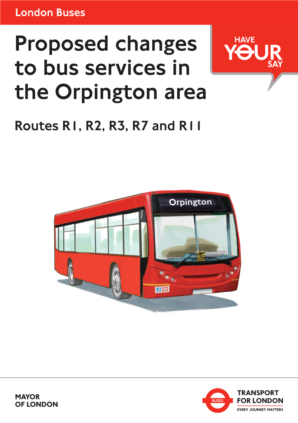 Proposed Changes to Bus Services in the Orpington Area Routes R1, R2, R3, R7 and R11 Overview the London Bus Network Is Kept Under Regular Review