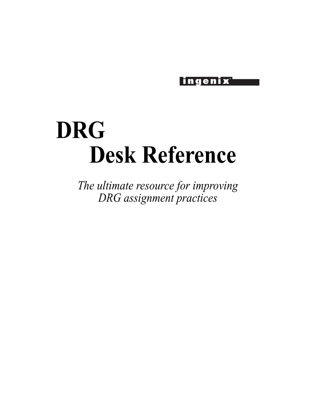 DRG Desk Reference the Ultimate Resource for Improving DRG Assignment Practices