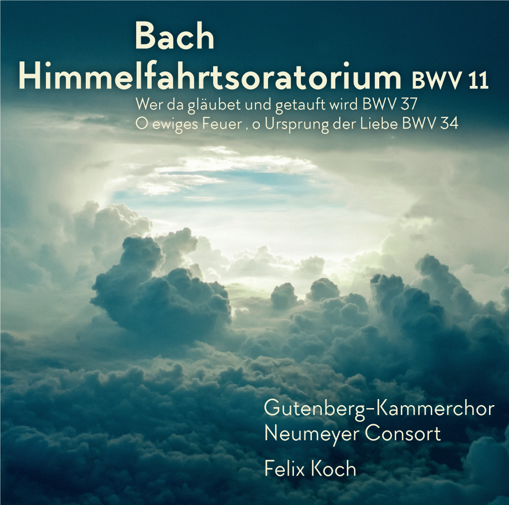 Bach Himmelfahrtsoratorium BWV 11 Wer Da Gläubet Und Getauft Wird BWV 37 O Ewiges Feuer , O Ursprung Der Liebe BWV 34