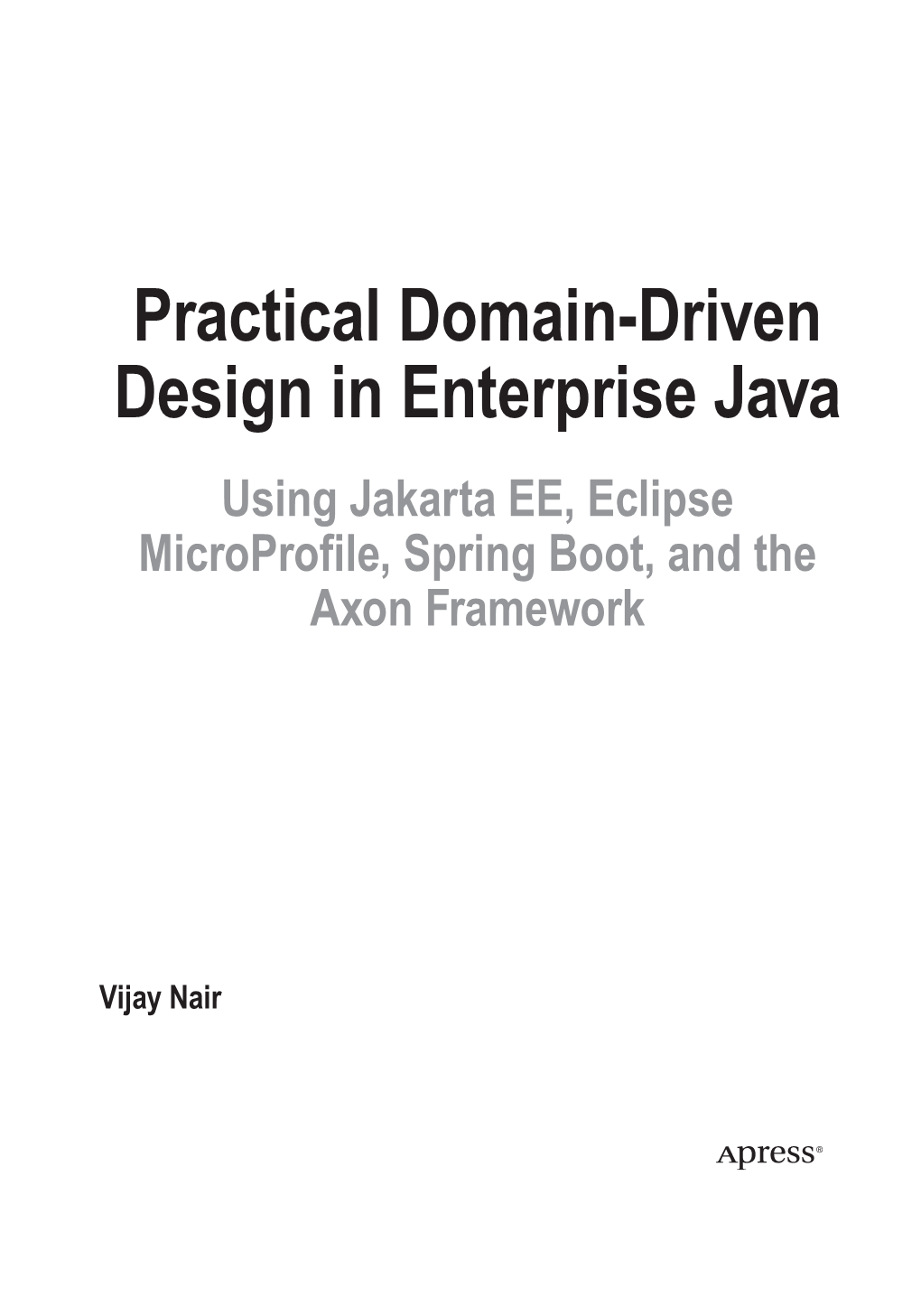 Practical Domain-Driven Design in Enterprise Java Using Jakarta EE, Eclipse Microprofile, Spring Boot, and the Axon Framework