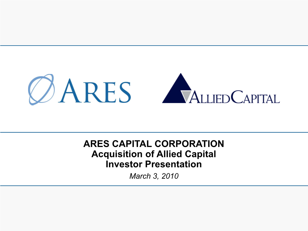 ARES CAPITAL CORPORATION Acquisition of Allied Capital Investor Presentation March 3, 2010 Important Notice