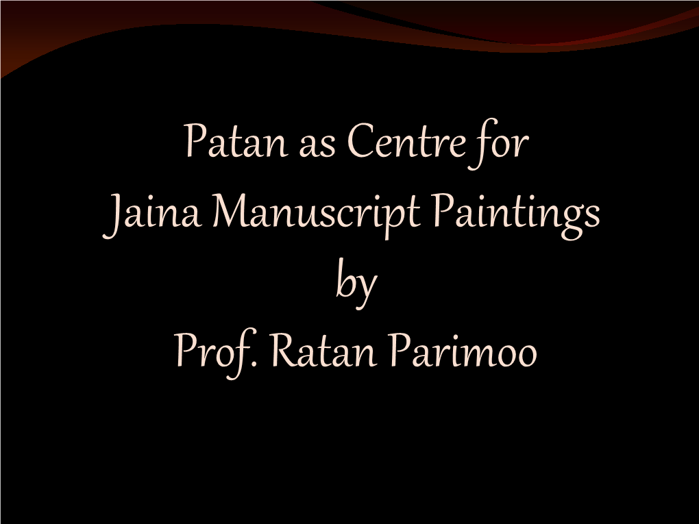 Patan As Centre for Jaina Manuscript Paintings by Prof. Ratan Parimoo Jaina Miniature Paintings from Patan, Gujarat