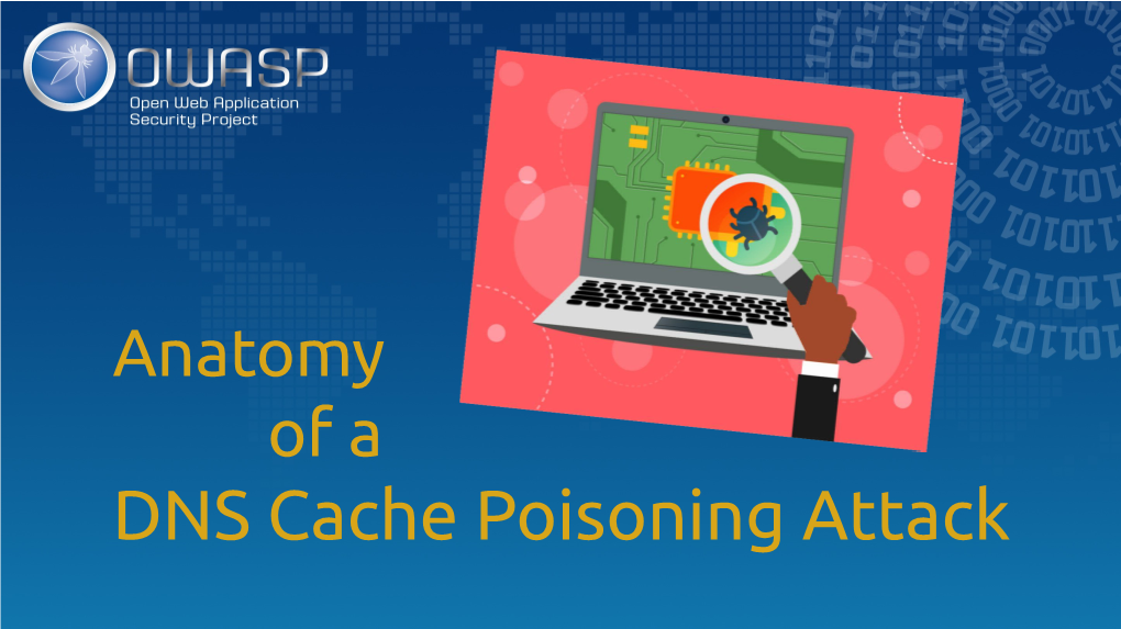 DNS Cache Poisoning Attack Introduction the Purpose of This Presentation Is to Dissect the “Domain Name System (DNS) Cache Poisoning” Cyber Attack